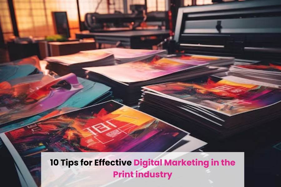 10 Tips for Effective Digital Marketing in the Printing Industry